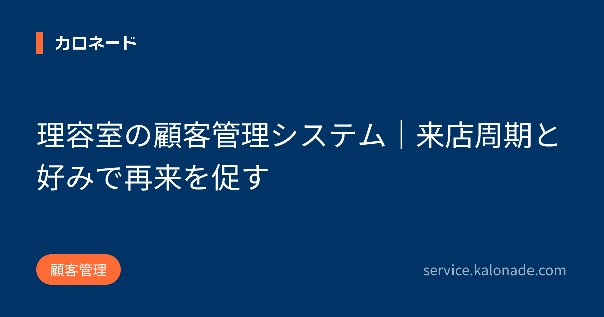 理容室の顧客管理システム｜来店周期と好みで再来を促す