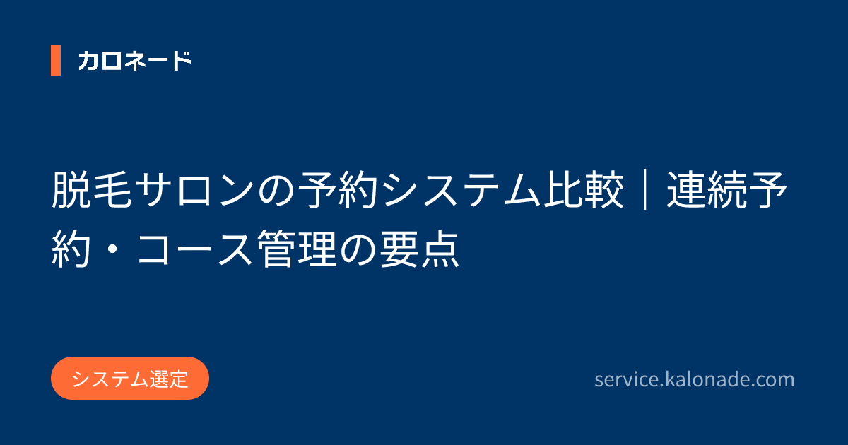 脱毛サロンの予約システム比較｜連続予約・コース管理の要点