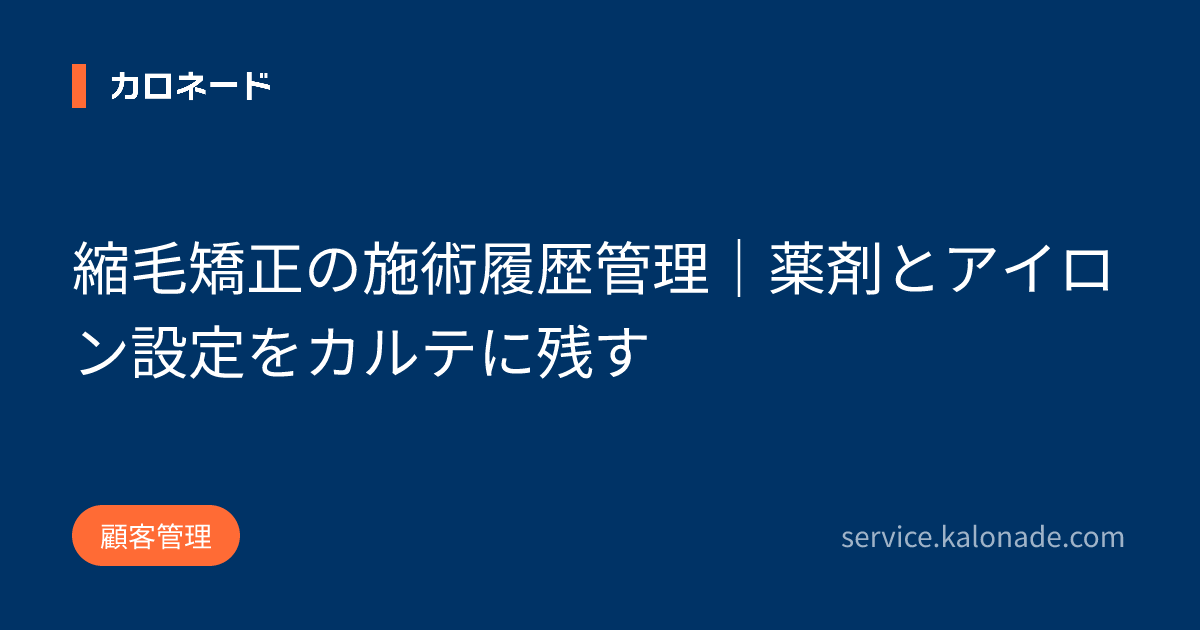 縮毛矯正の施術履歴管理｜薬剤とアイロン設定をカルテに残す