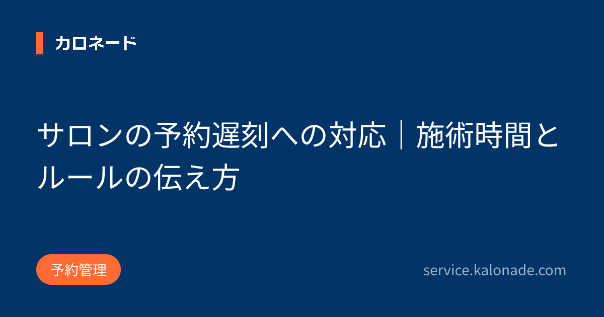 サロンの予約遅刻への対応｜施術時間とルールの伝え方