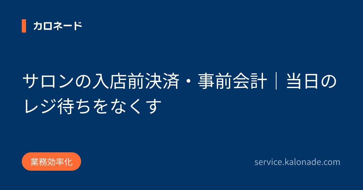 サロンの入店前決済・事前会計｜当日のレジ待ちをなくす